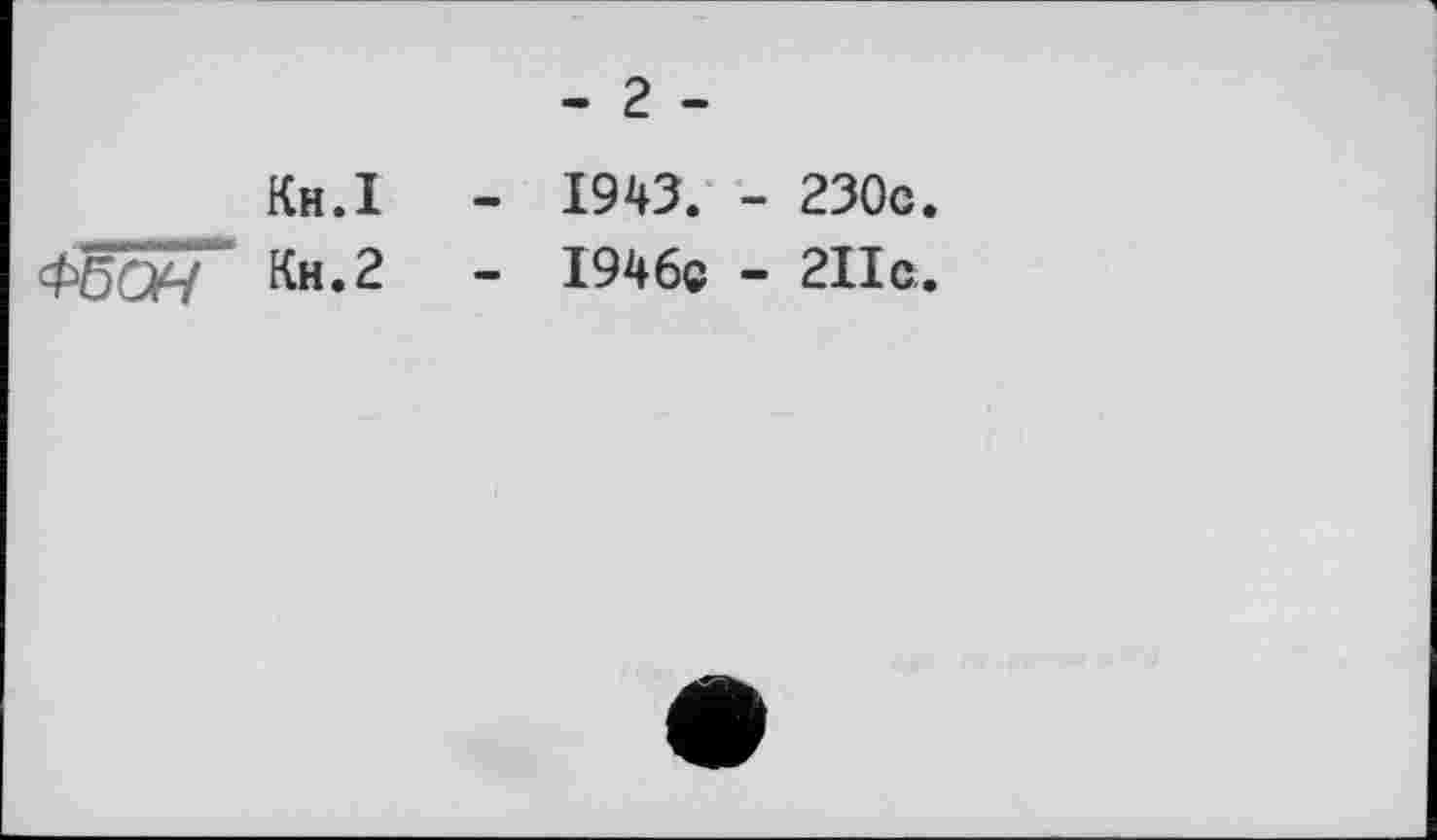 ﻿Кн.І
Ф5т Кн.2
- 2 -
-	1943. - 230с.
-	1946с - 2ІІс.